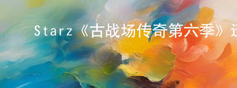 ﻿陈新耀发布﻿Starz《古战场传奇第六季》迅雷下载/在线观看/百度云-魔幻/科幻-美剧天堂
